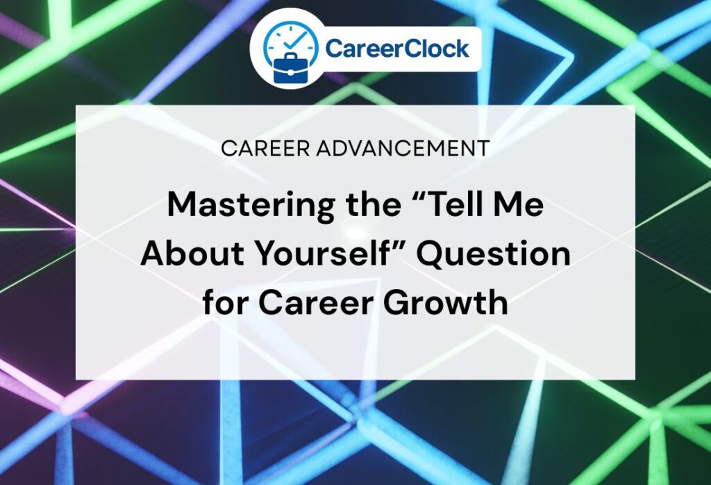 Mastering the “Tell Me About Yourself” Question for Career Growth