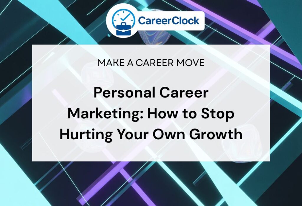 Personal Career Marketing: How to Stop Hurting Your Own Growth